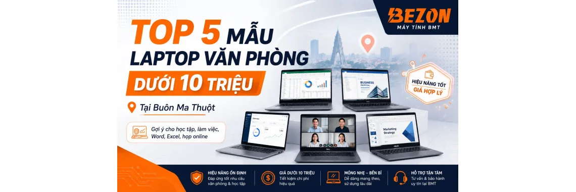Top 5 Mẫu Laptop Văn Phòng Dưới 10 Triệu Đáng Chọn Tại Buôn Ma Thuột