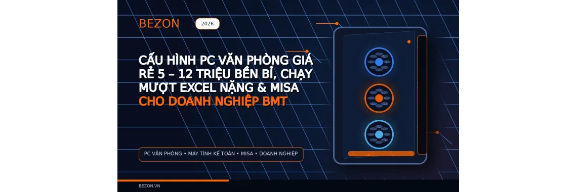 Cấu Hình PC Văn Phòng Giá Rẻ 5 – 12 Triệu Bền Bỉ, Chạy Mượt Excel Nặng & MISA Cho Doanh Nghiệp BMT
