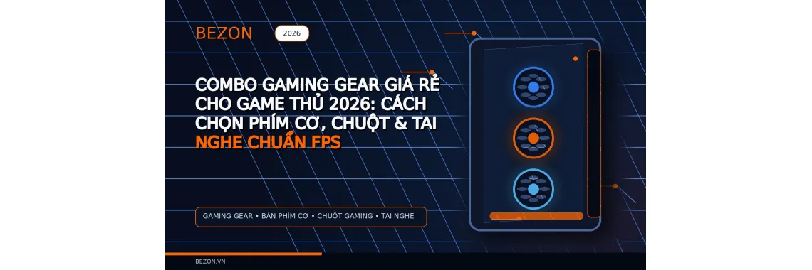 Combo Gaming Gear Giá Rẻ Cho Game Thủ 2026: Cách Chọn Phím Cơ, Chuột & Tai Nghe Chuẩn FPS