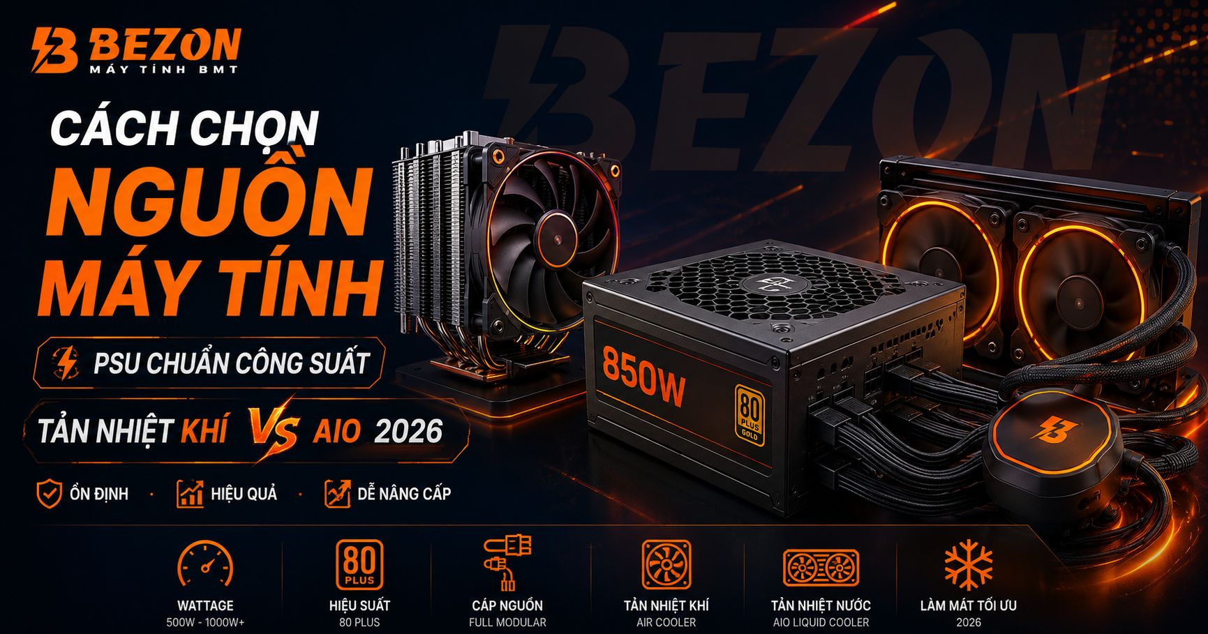 Cách Chọn Nguồn Máy Tính (PSU) Chuẩn Công Suất & So Sánh Tản Nhiệt Khí Vs Tản Nhiệt Nước AIO 2026